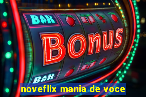 noveflix mania de voce